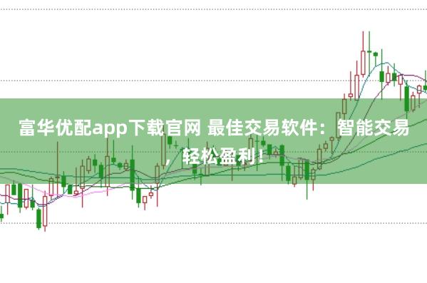 富华优配app下载官网 最佳交易软件：智能交易，轻松盈利！