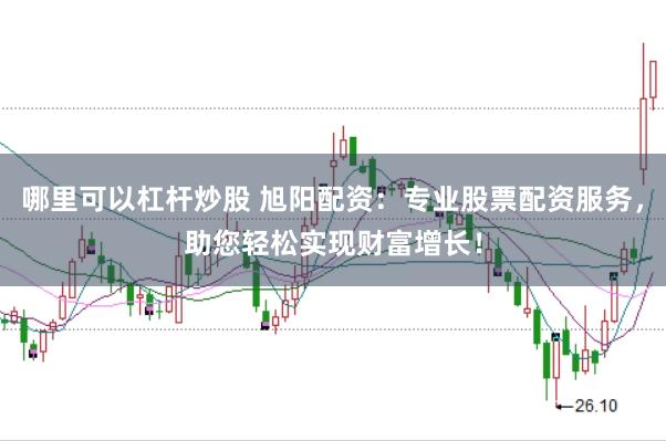 哪里可以杠杆炒股 旭阳配资：专业股票配资服务，助您轻松实现财富增长！