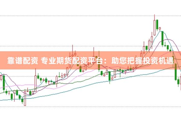 靠谱配资 专业期货配资平台：助您把握投资机遇