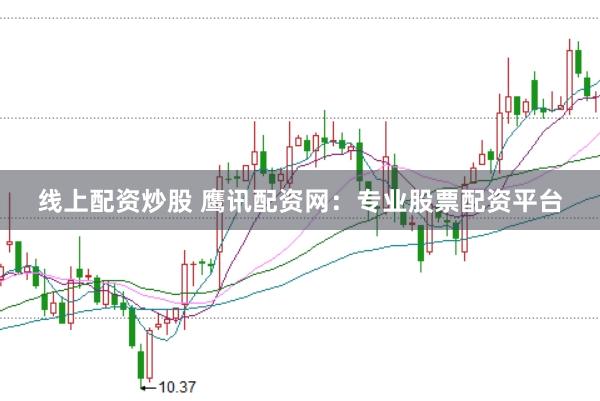 线上配资炒股 鹰讯配资网：专业股票配资平台