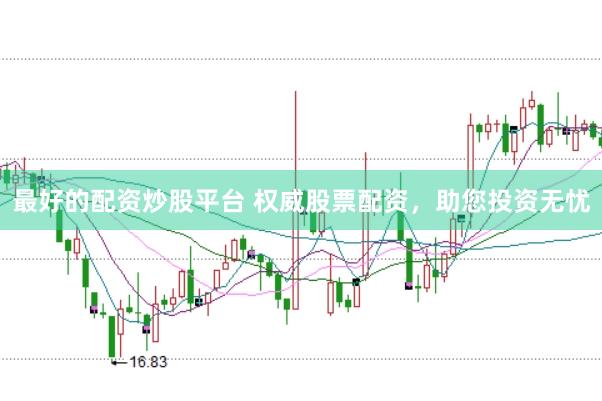 最好的配资炒股平台 权威股票配资，助您投资无忧