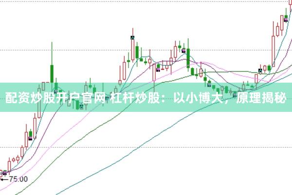 配资炒股开户官网 杠杆炒股：以小博大，原理揭秘
