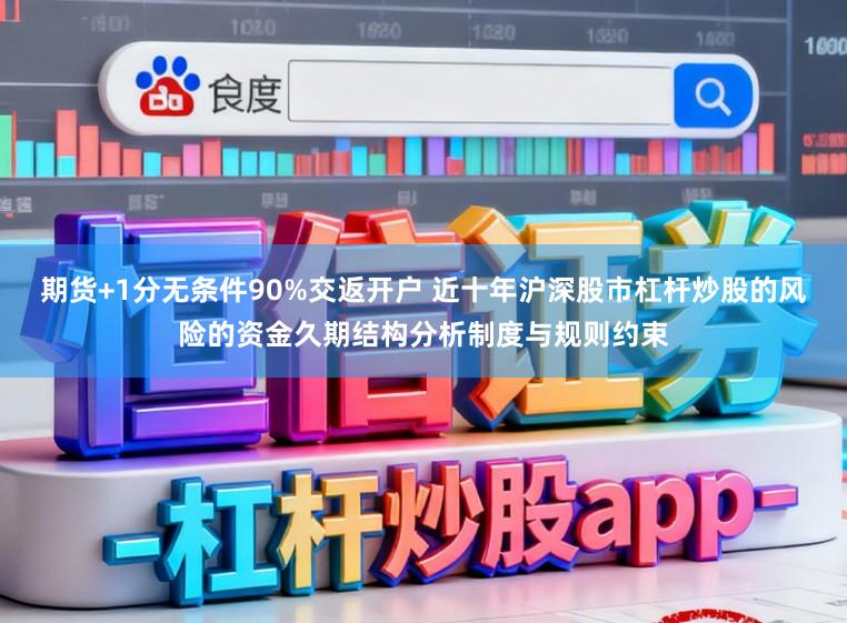 期货+1分无条件90%交返开户 近十年沪深股市杠杆炒股的风险的资金久期结构分析制度与规则约束