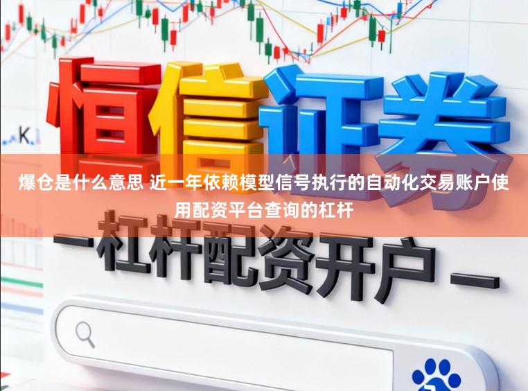 爆仓是什么意思 近一年依赖模型信号执行的自动化交易账户使用配资平台查询的杠杆
