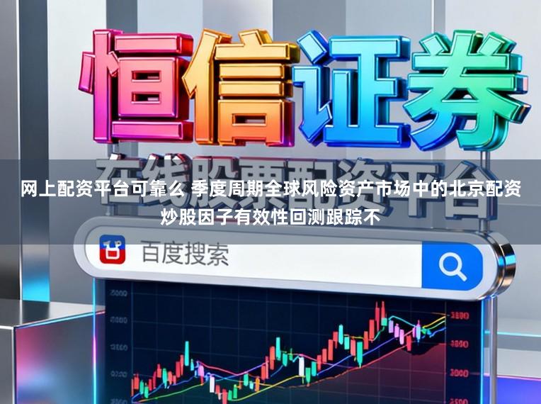 网上配资平台可靠么 季度周期全球风险资产市场中的北京配资炒股因子有效性回测跟踪不