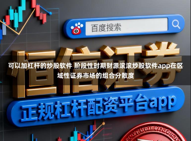 可以加杠杆的炒股软件 阶段性时期财源滚滚炒股软件app在区域性证券市场的组合分散度