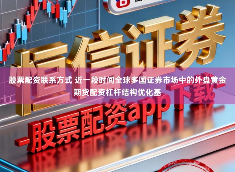 股票配资联系方式 近一段时间全球多国证券市场中的外盘黄金期货配资杠杆结构优化基