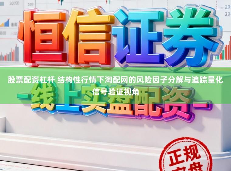 股票配资杠杆 结构性行情下淘配网的风险因子分解与追踪量化信号验证视角
