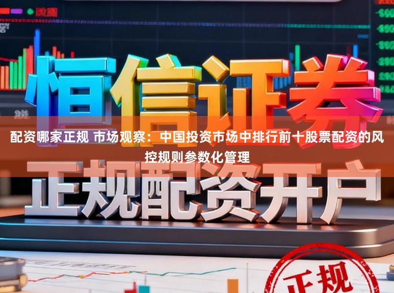 配资哪家正规 市场观察：中国投资市场中排行前十股票配资的风控规则参数化管理