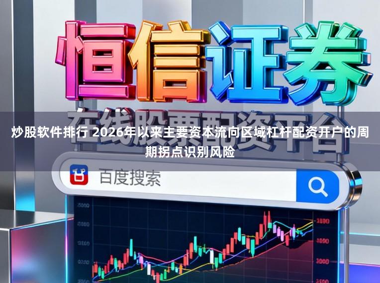 炒股软件排行 2026年以来主要资本流向区域杠杆配资开户的周期拐点识别风险