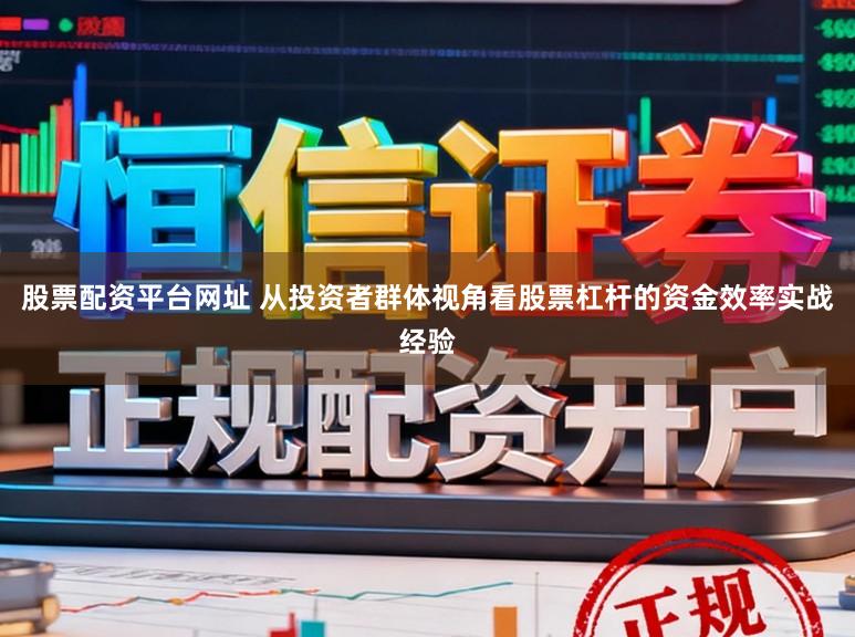 股票配资平台网址 从投资者群体视角看股票杠杆的资金效率实战经验
