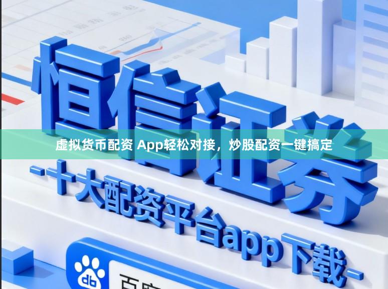 虚拟货币配资 App轻松对接，炒股配资一键搞定