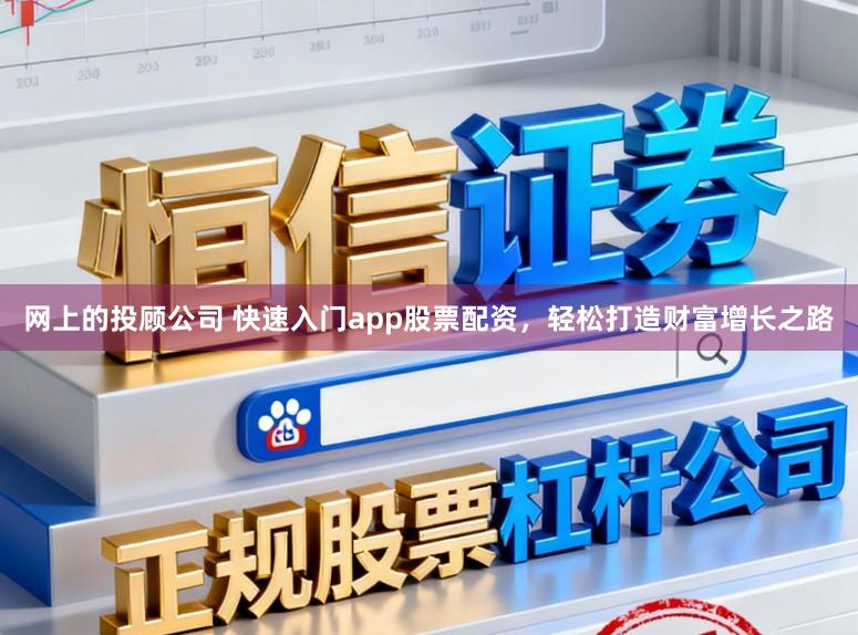 网上的投顾公司 快速入门app股票配资，轻松打造财富增长之路