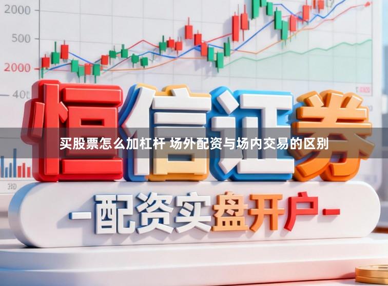 买股票怎么加杠杆 场外配资与场内交易的区别