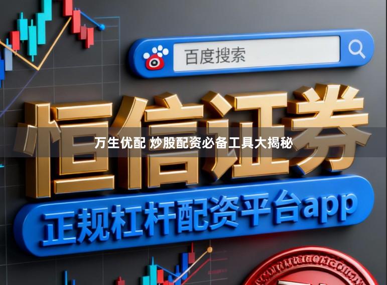 万生优配 炒股配资必备工具大揭秘