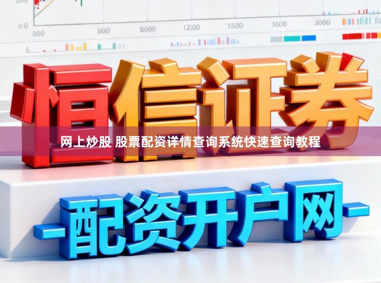 网上炒股 股票配资详情查询系统快速查询教程