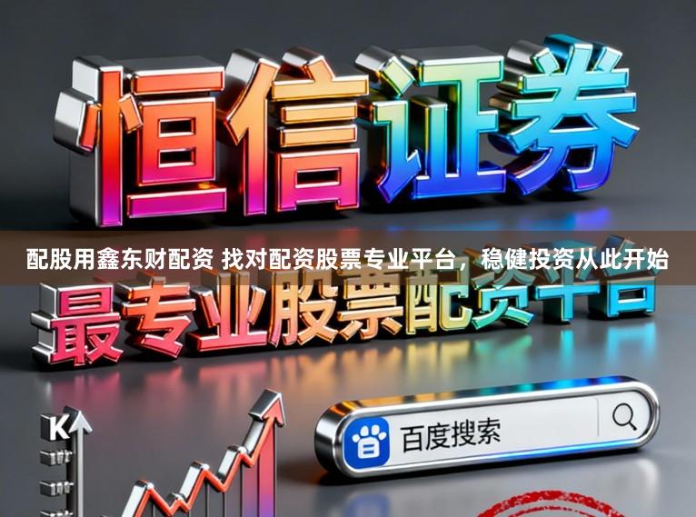 配股用鑫东财配资 找对配资股票专业平台，稳健投资从此开始