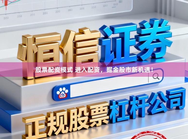股票配资模式 进入配资，掘金股市新机遇！