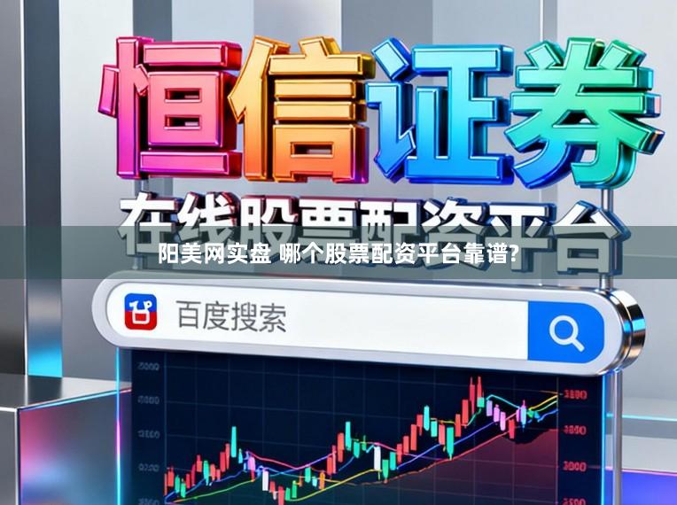 阳美网实盘 哪个股票配资平台靠谱?