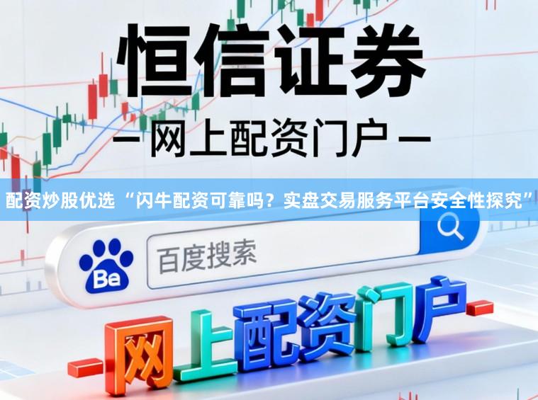 配资炒股优选 “闪牛配资可靠吗？实盘交易服务平台安全性探究”